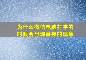 为什么微信电脑打字的时候会出现替换的现象