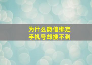 为什么微信绑定手机号却搜不到