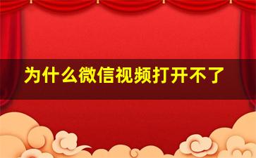 为什么微信视频打开不了