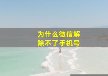 为什么微信解除不了手机号