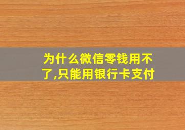 为什么微信零钱用不了,只能用银行卡支付