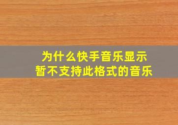 为什么快手音乐显示暂不支持此格式的音乐