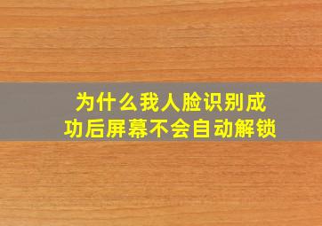 为什么我人脸识别成功后屏幕不会自动解锁