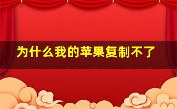 为什么我的苹果复制不了