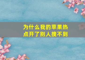 为什么我的苹果热点开了别人搜不到