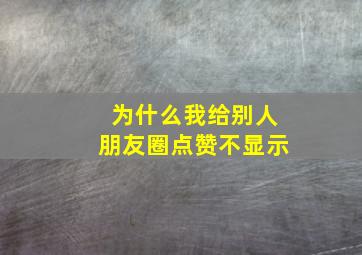 为什么我给别人朋友圈点赞不显示