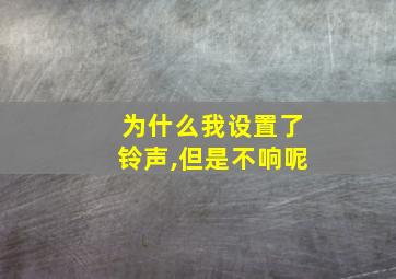 为什么我设置了铃声,但是不响呢