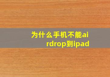 为什么手机不能airdrop到ipad