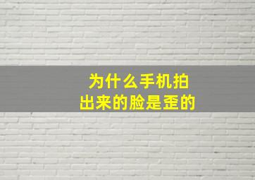 为什么手机拍出来的脸是歪的