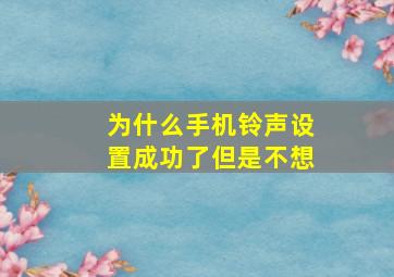 为什么手机铃声设置成功了但是不想