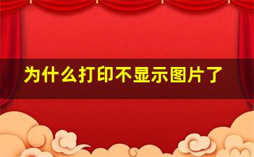 为什么打印不显示图片了