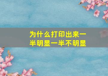 为什么打印出来一半明显一半不明显