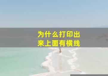 为什么打印出来上面有横线