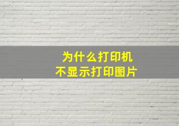 为什么打印机不显示打印图片