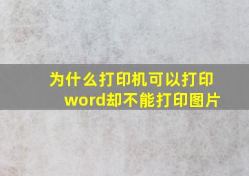 为什么打印机可以打印word却不能打印图片