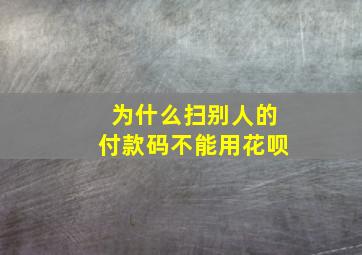 为什么扫别人的付款码不能用花呗