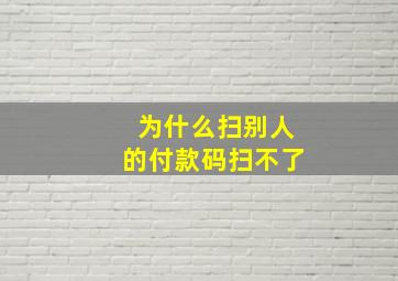 为什么扫别人的付款码扫不了