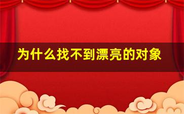 为什么找不到漂亮的对象