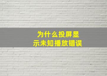 为什么投屏显示未知播放错误