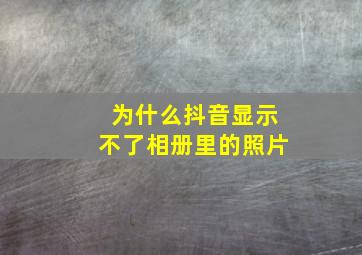 为什么抖音显示不了相册里的照片