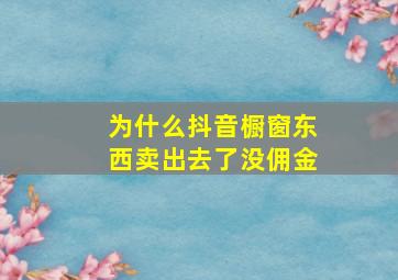 为什么抖音橱窗东西卖出去了没佣金