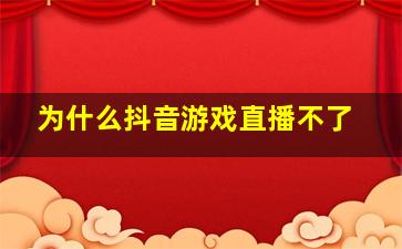 为什么抖音游戏直播不了