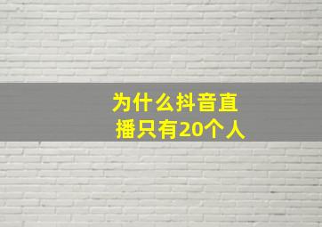 为什么抖音直播只有20个人