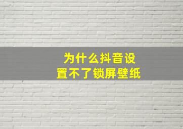 为什么抖音设置不了锁屏壁纸