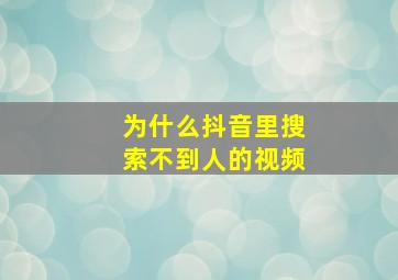 为什么抖音里搜索不到人的视频