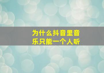 为什么抖音里音乐只能一个人听