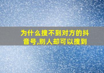 为什么搜不到对方的抖音号,别人却可以搜到