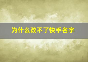 为什么改不了快手名字