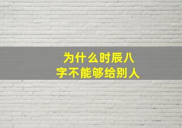 为什么时辰八字不能够给别人