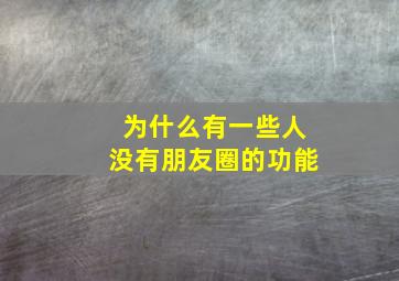 为什么有一些人没有朋友圈的功能