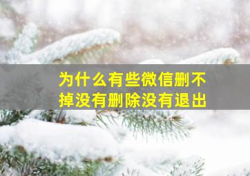 为什么有些微信删不掉没有删除没有退出