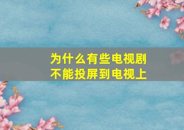 为什么有些电视剧不能投屏到电视上