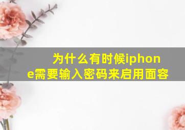 为什么有时候iphone需要输入密码来启用面容