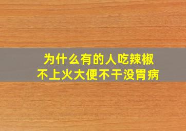 为什么有的人吃辣椒不上火大便不干没胃病