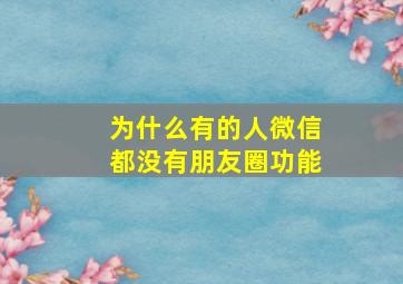 为什么有的人微信都没有朋友圈功能