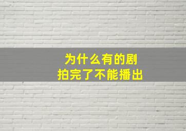 为什么有的剧拍完了不能播出