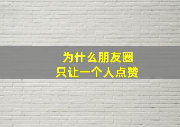 为什么朋友圈只让一个人点赞