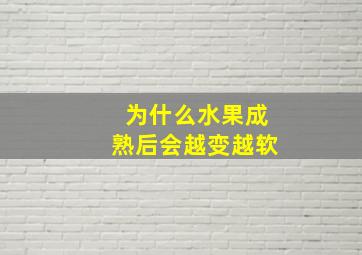 为什么水果成熟后会越变越软