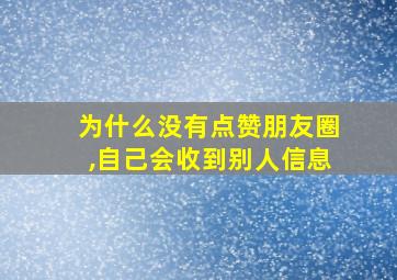 为什么没有点赞朋友圈,自己会收到别人信息