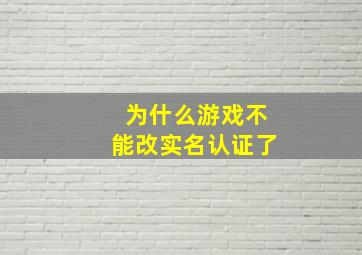 为什么游戏不能改实名认证了