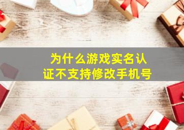 为什么游戏实名认证不支持修改手机号