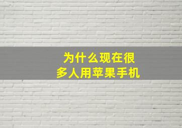 为什么现在很多人用苹果手机