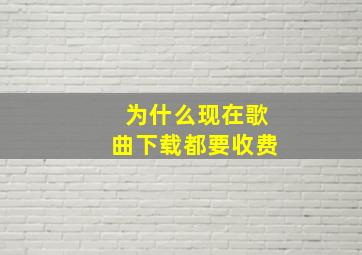 为什么现在歌曲下载都要收费