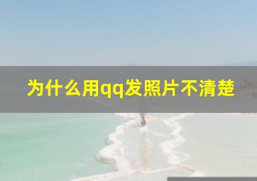 为什么用qq发照片不清楚