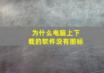 为什么电脑上下载的软件没有图标