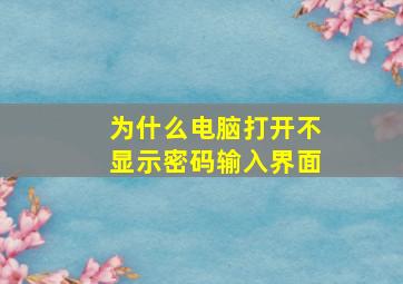 为什么电脑打开不显示密码输入界面